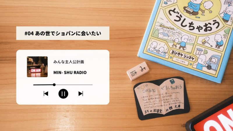 〈#04 みんしゅラジオ〉 あの世でショパンに会いたい